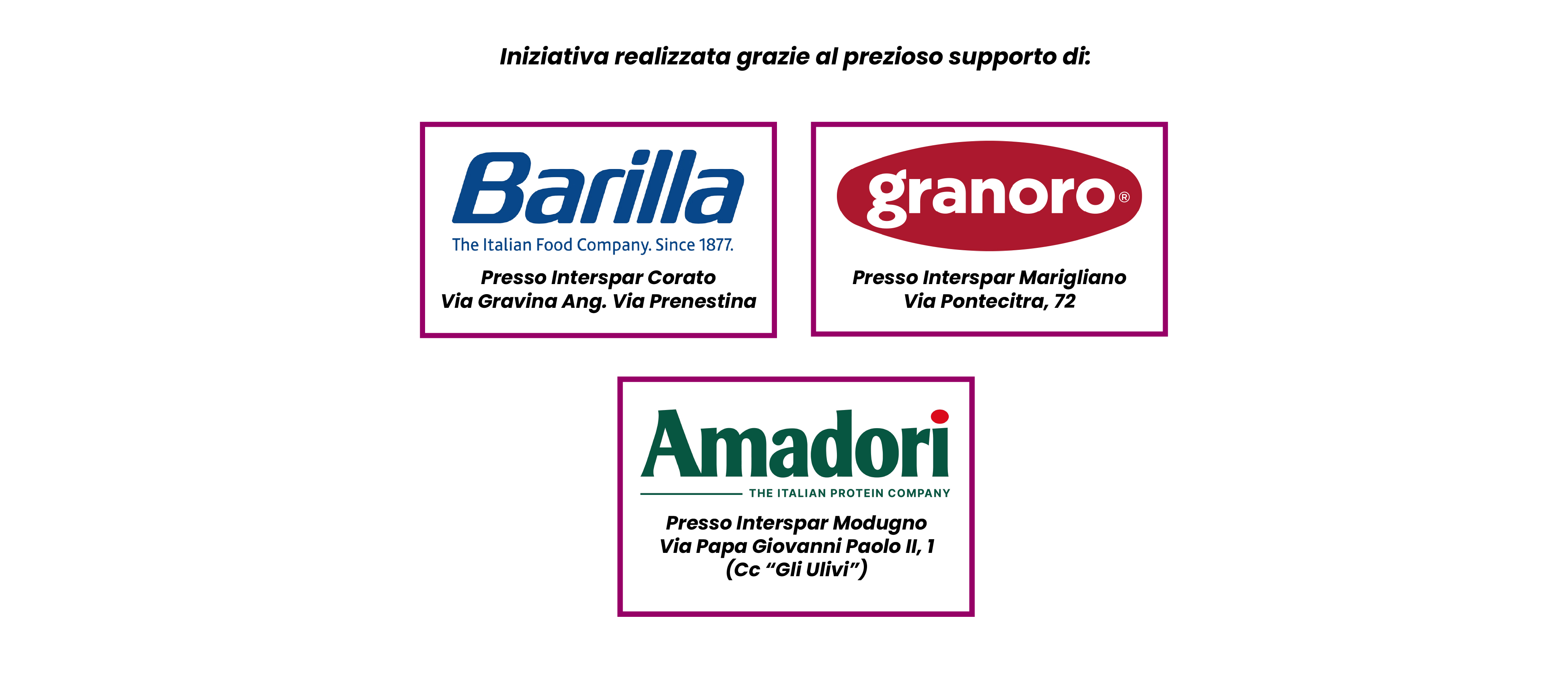 Iniziativa realizzata grazie al prezioso supporto di: Barilla presso Interspar Corato, Via Gravina ang. Via Prenestina; Granoro presso Interspar Marigliano, Via Pontecitra 72; Amadori presso Interspar Modugno, Via Papa Giovanni Paolo II 1 (CC “Gli Ulivi”)